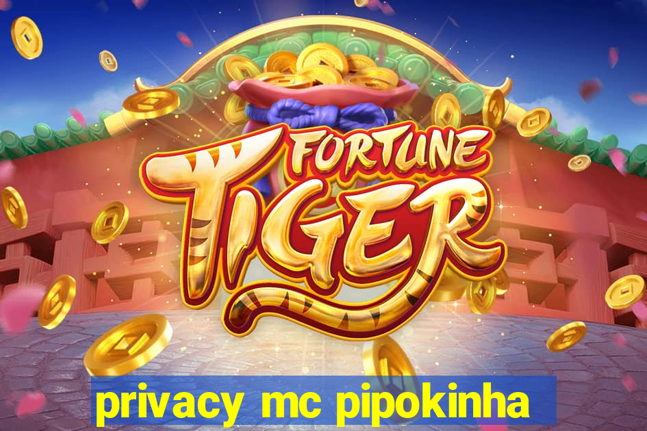 privacy mc pipokinha